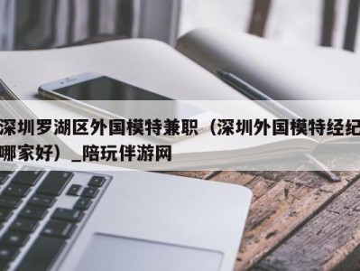 长沙深圳罗湖区外国模特兼职（深圳外国模特经纪哪家好）_陪玩伴游网