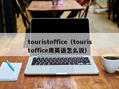 touristoffice（touristoffice用英语怎么说）