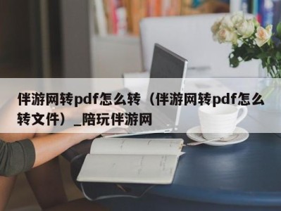 伴游网转pdf怎么转（伴游网转pdf怎么转文件）_陪玩伴游网