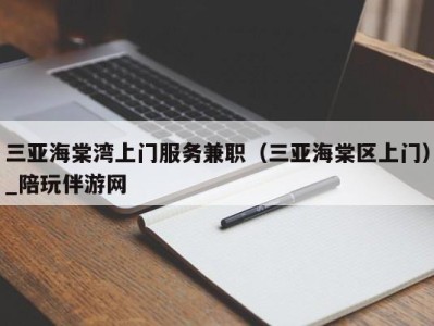 三亚海棠湾上门服务兼职（三亚海棠区上门）_陪玩伴游网